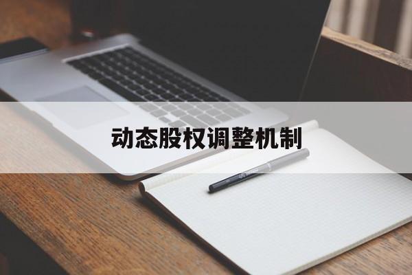 动态股权调整机制(股权动态调整机制和退出机制)湘潭市 动态股权调整机制(股权动态调整机制和退出机制)湘潭市
